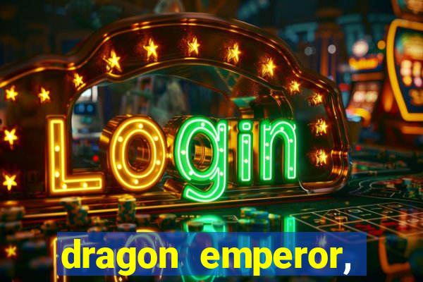dragon emperor, martial god